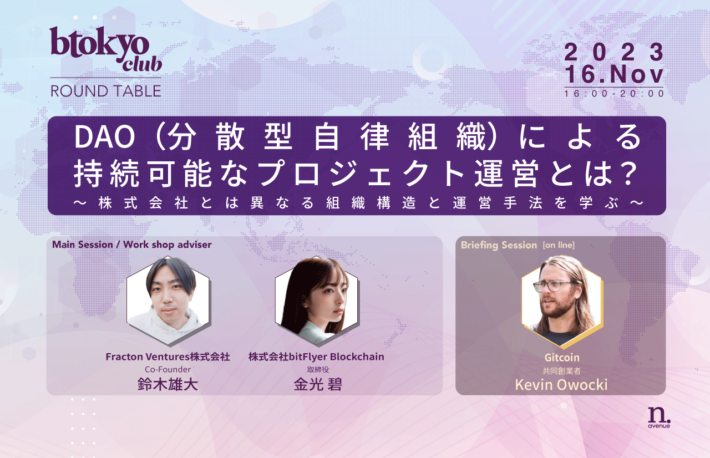 【btokyo club 11月ラウンドテーブル&ワークショップ】DAO(分散型自律組織)による持続可能なプロジェクト運営とは?~株式会社とは異なる組織構造と運営手法を学ぶ~